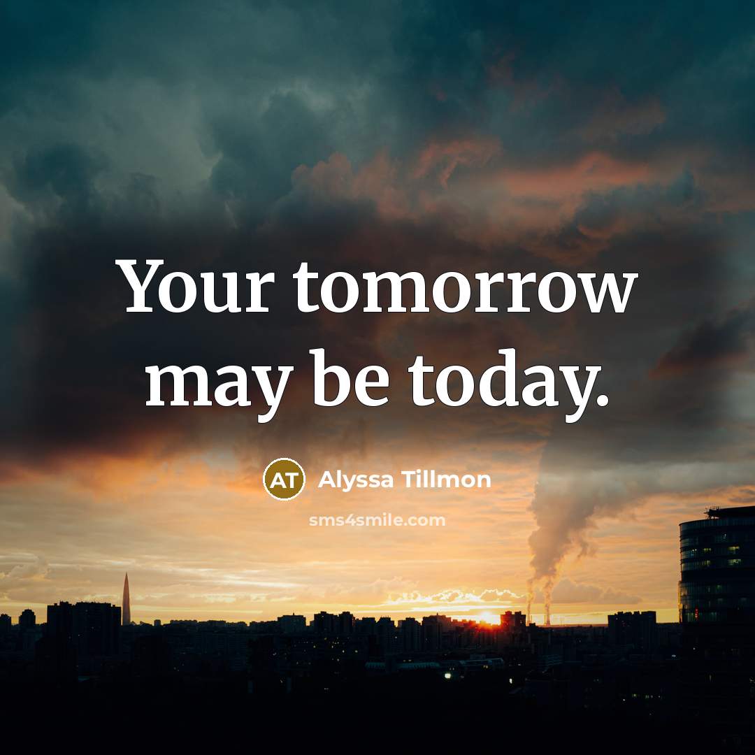 “Your tomorrow may be today.” quote by Alyssa Tillmon