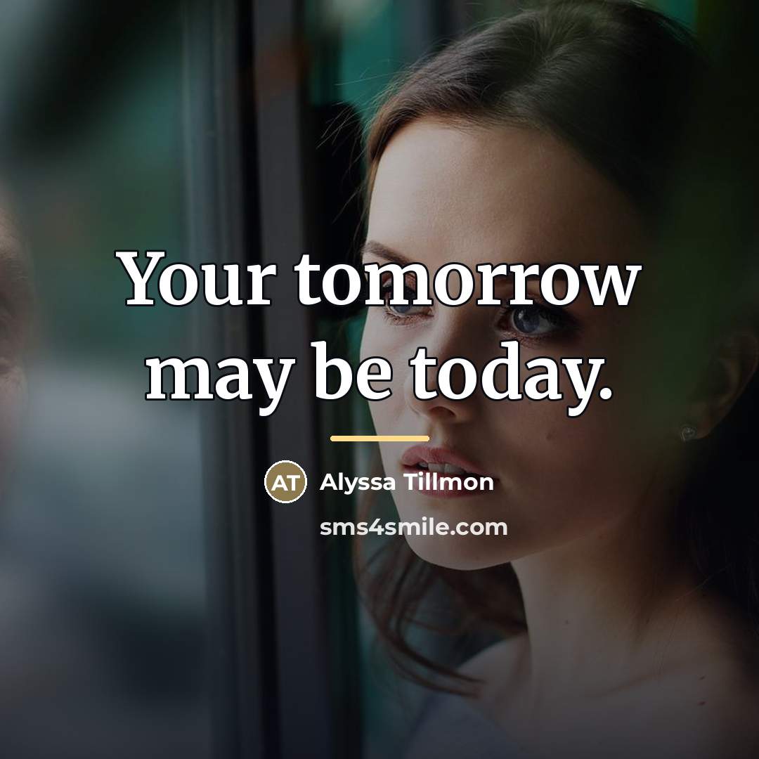 “Your tomorrow may be today.…” quote by Alyssa Tillmon