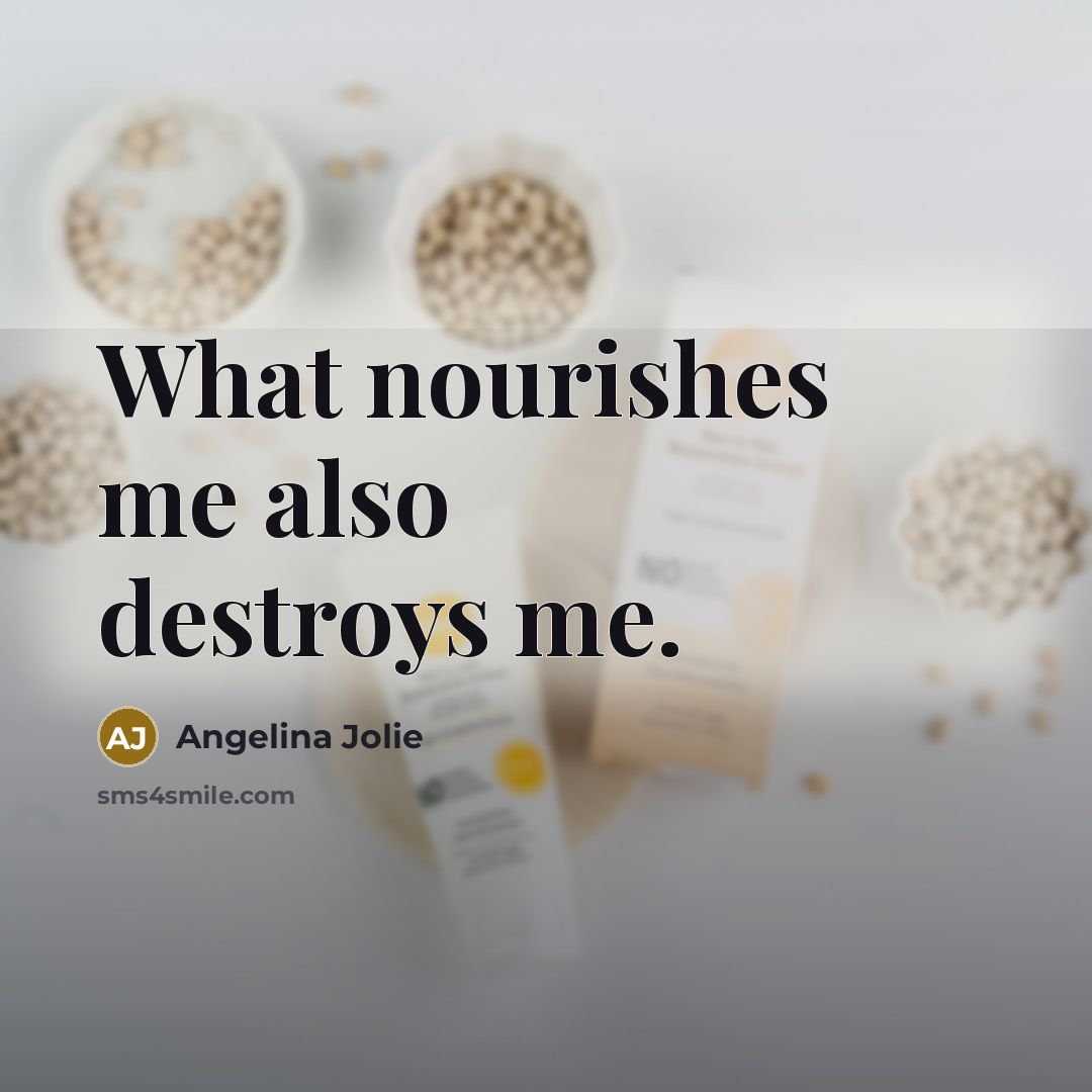 “What nourishes me also destroys me.…” quote by Angelina Jolie