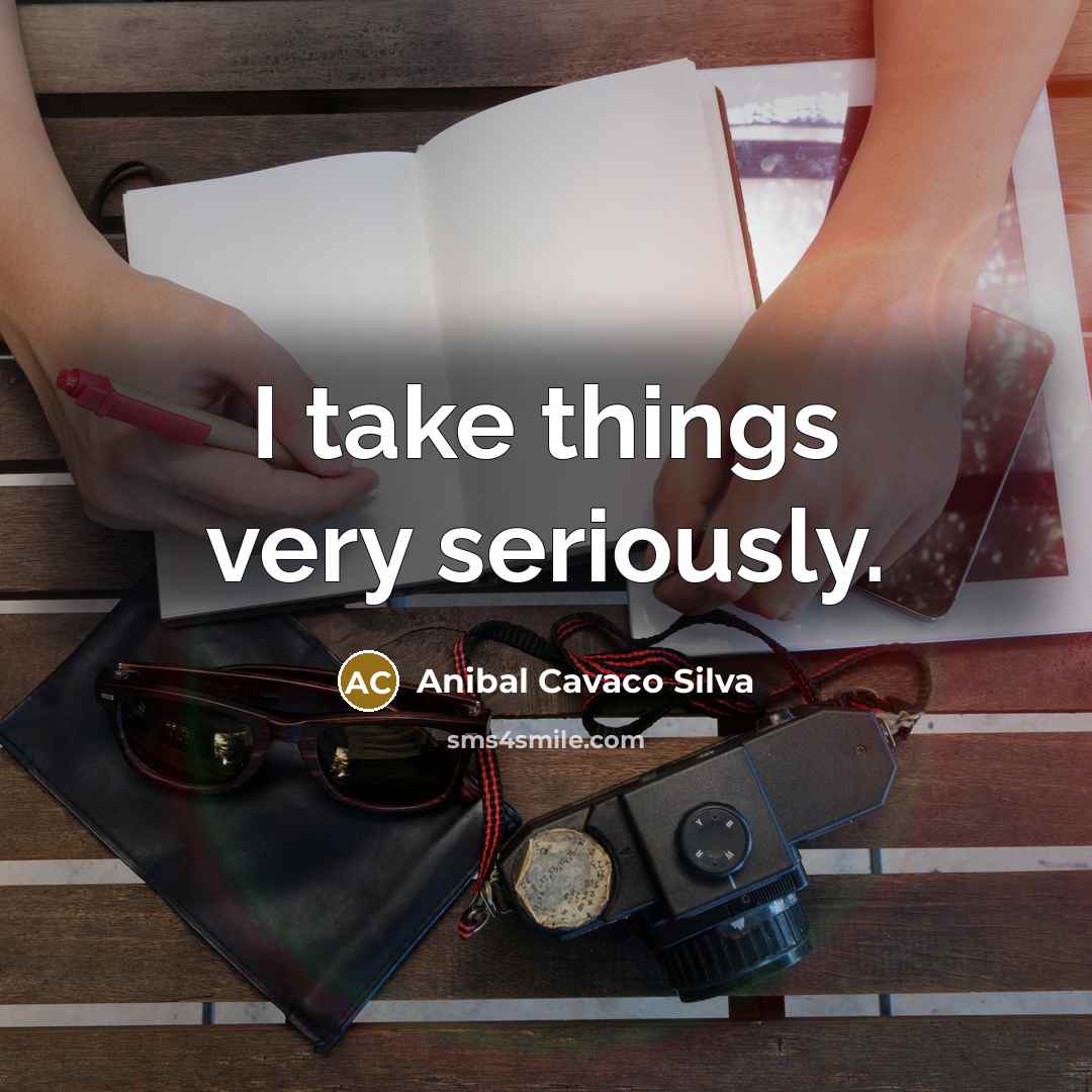 “I take things very seriously.…” quote by Anibal Cavaco Silva