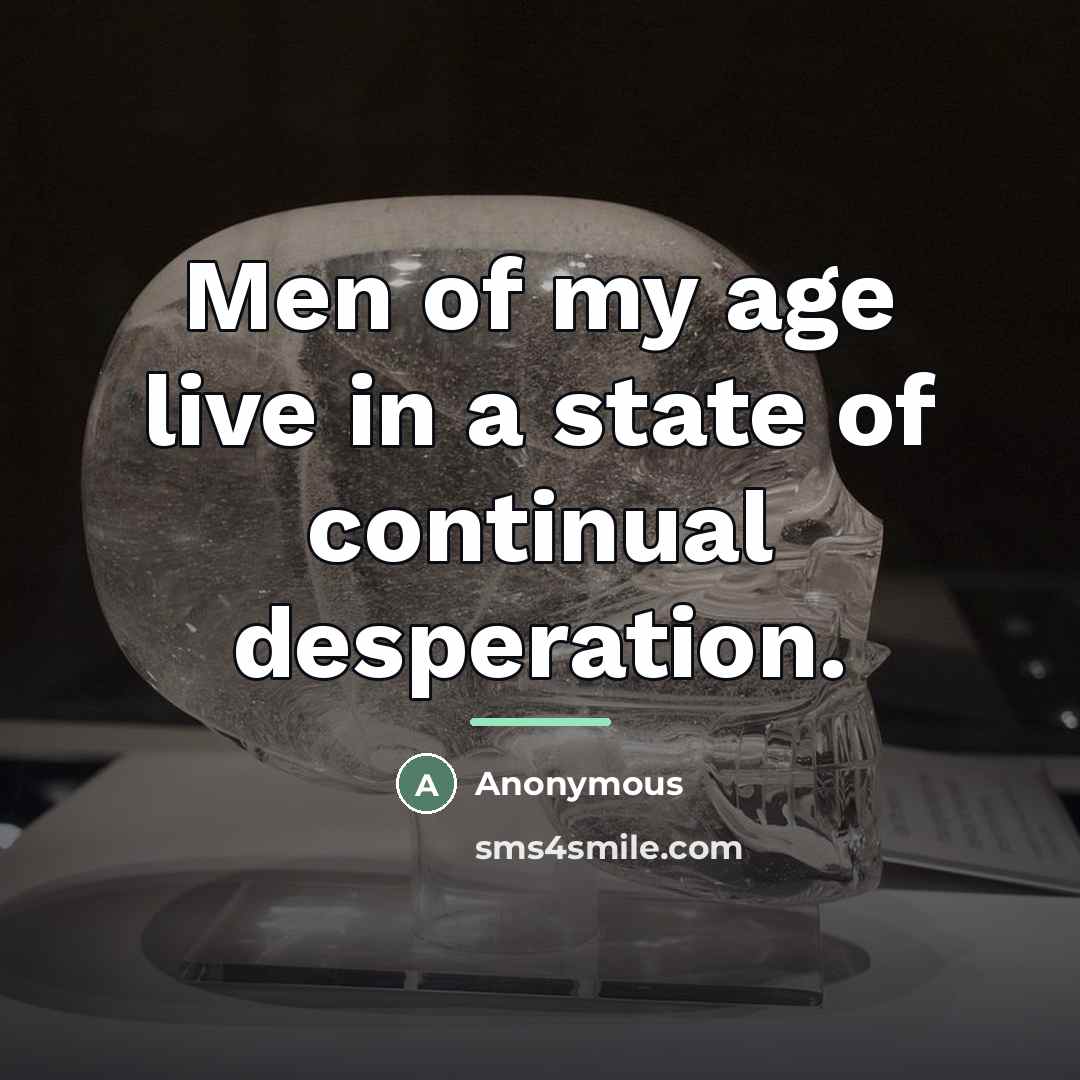 “Men of my age live in a state of continual…” quote by Anonymous