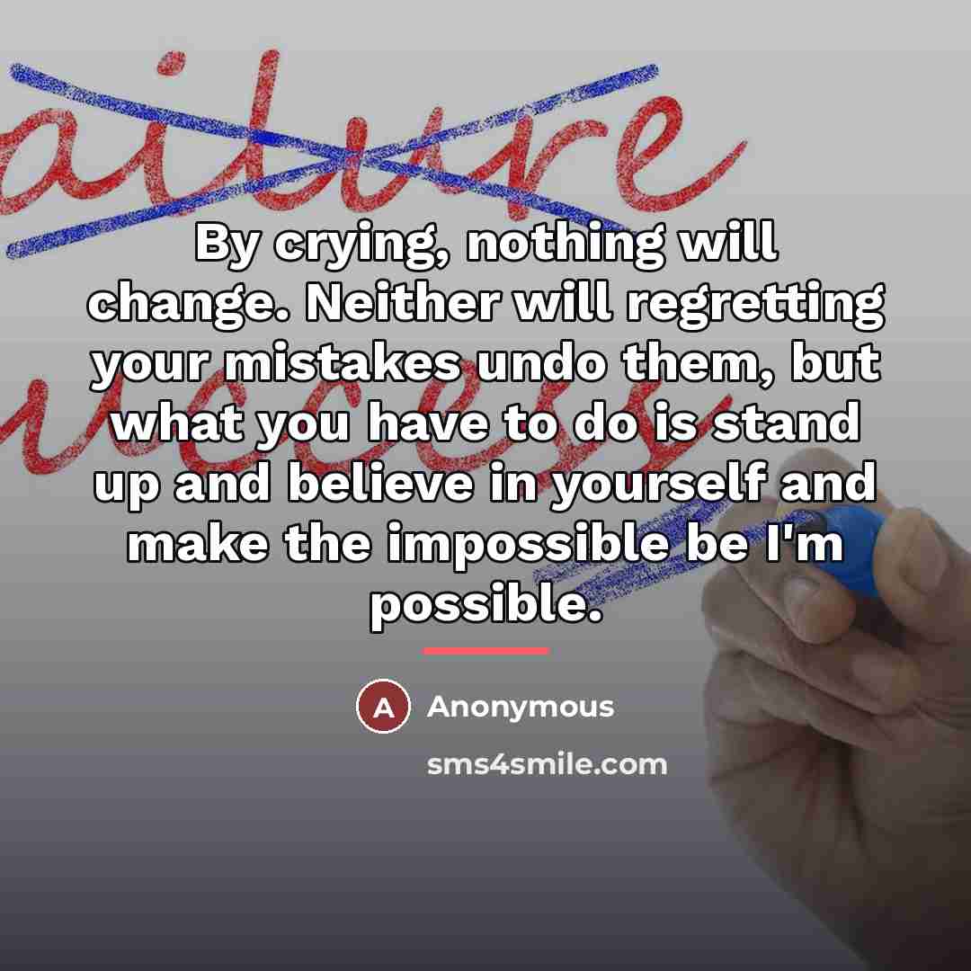 “By crying, nothing will change. Neither will regretting your mistakes…” quote by Anonymous