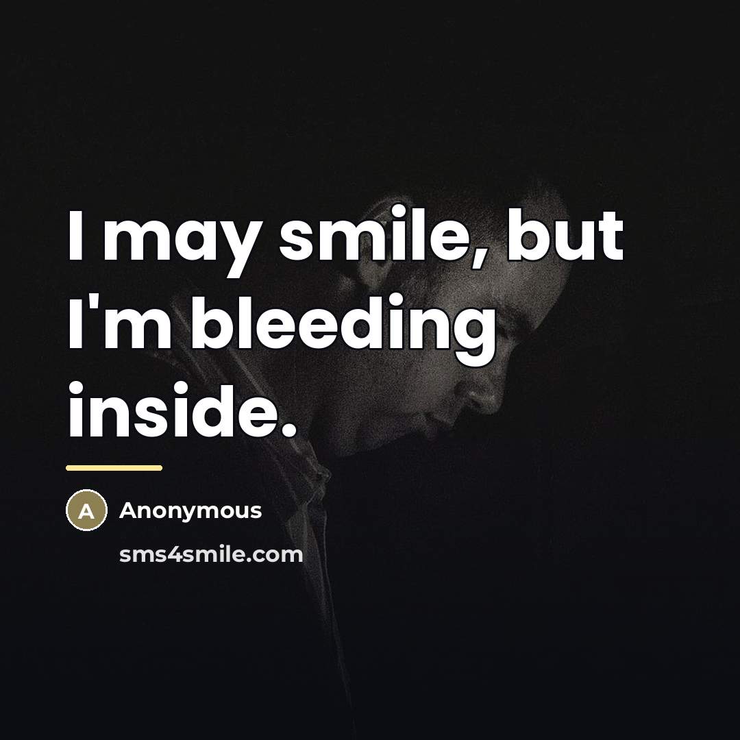 “I may smile, but I'm bleeding inside.…” quote by Anonymous