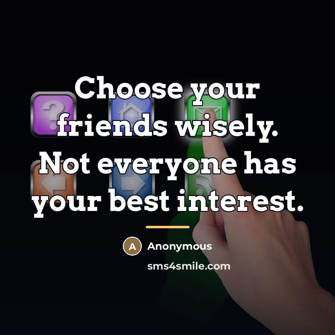 “Choose your friends wisely. Not everyone has your best interest.…” quote by Anonymous