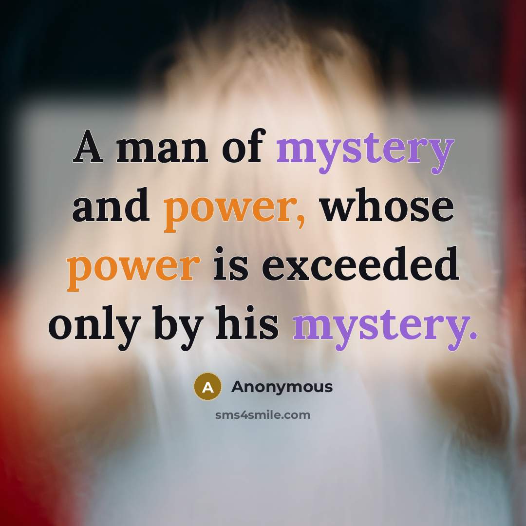 “A man of mystery and power, whose power is exceeded…” quote by Anonymous