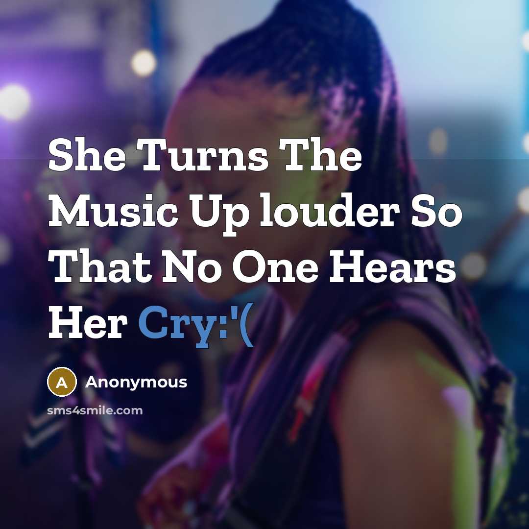 “She Turns The Music Up louder So That No One Hears Her Cry:'(” quote by Anonymous