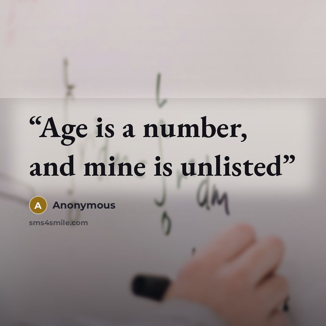 “Age is a number, and mine is unlisted” quote by Anonymous