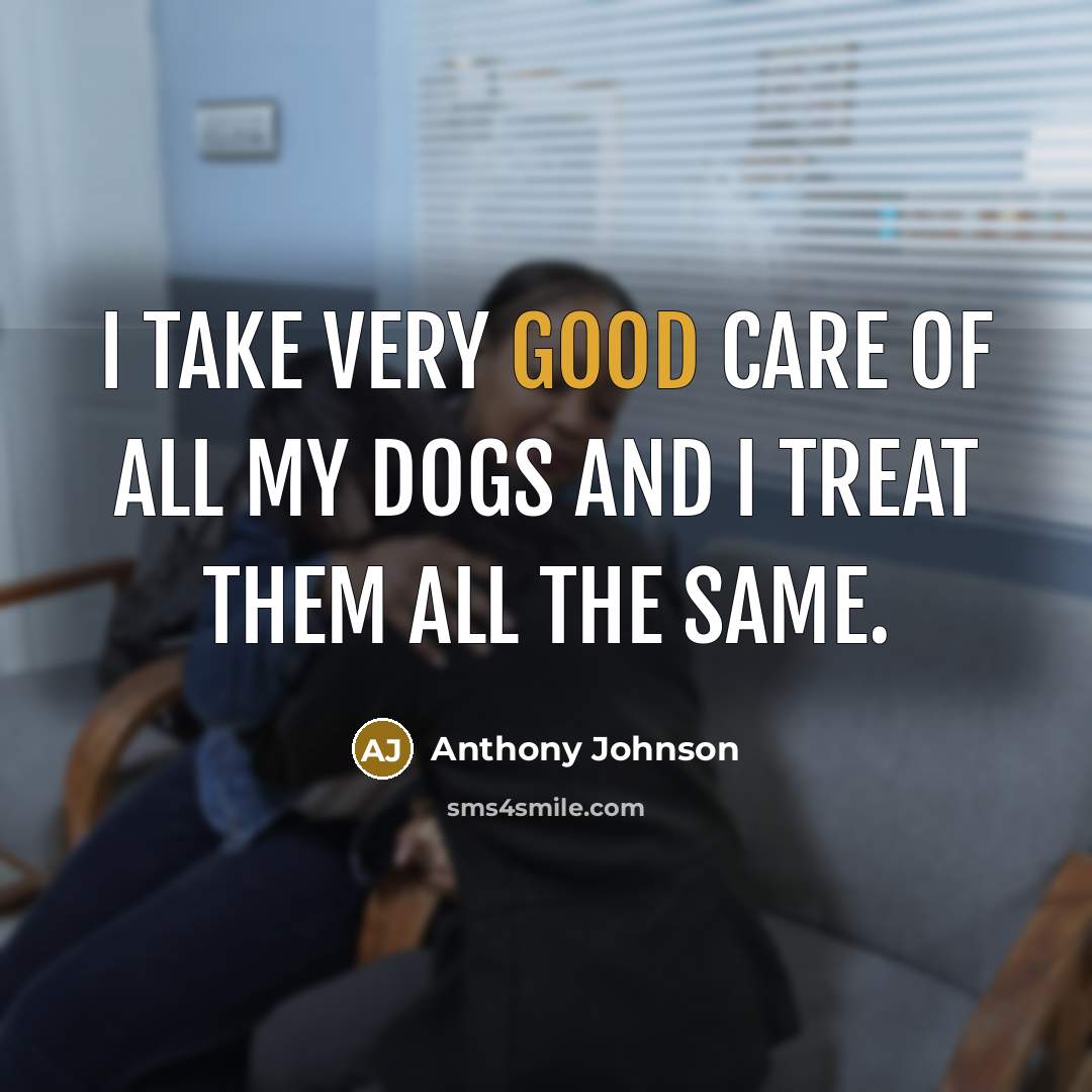 “I take very good care of all my dogs and…” quote by Anthony Johnson