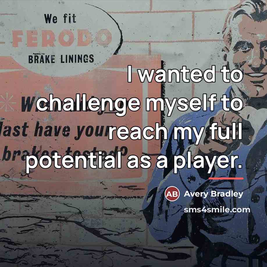 “I wanted to challenge myself to reach my full potential…” quote by Avery Bradley