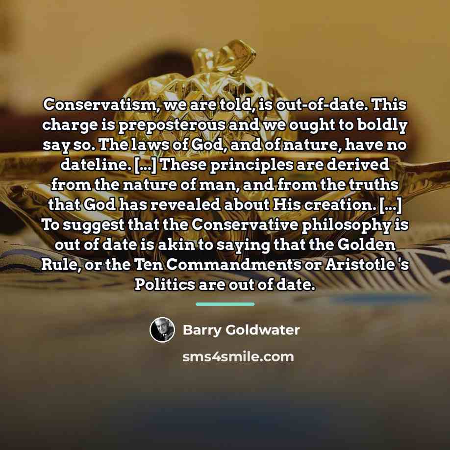 “Conservatism, we are told, is out-of-date. This charge is preposterous…” quote by Barry Goldwater