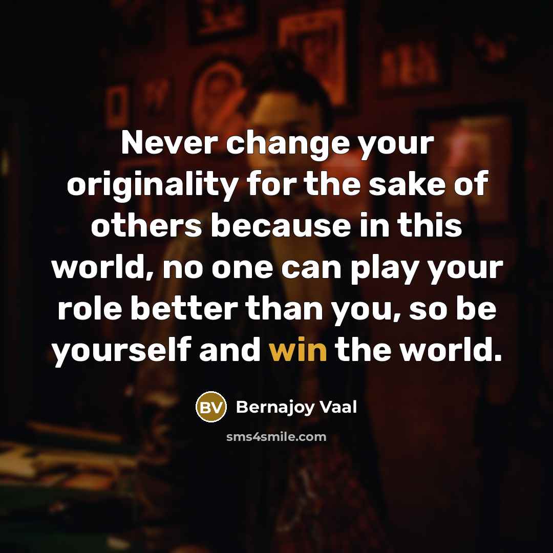“Never change your originality for the sake of others because…” quote by Bernajoy Vaal