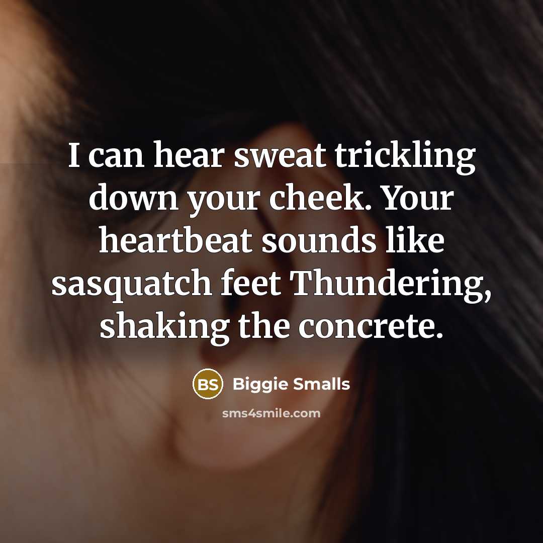 “I can hear sweat trickling down your cheek. Your heartbeat…” quote by Biggie Smalls