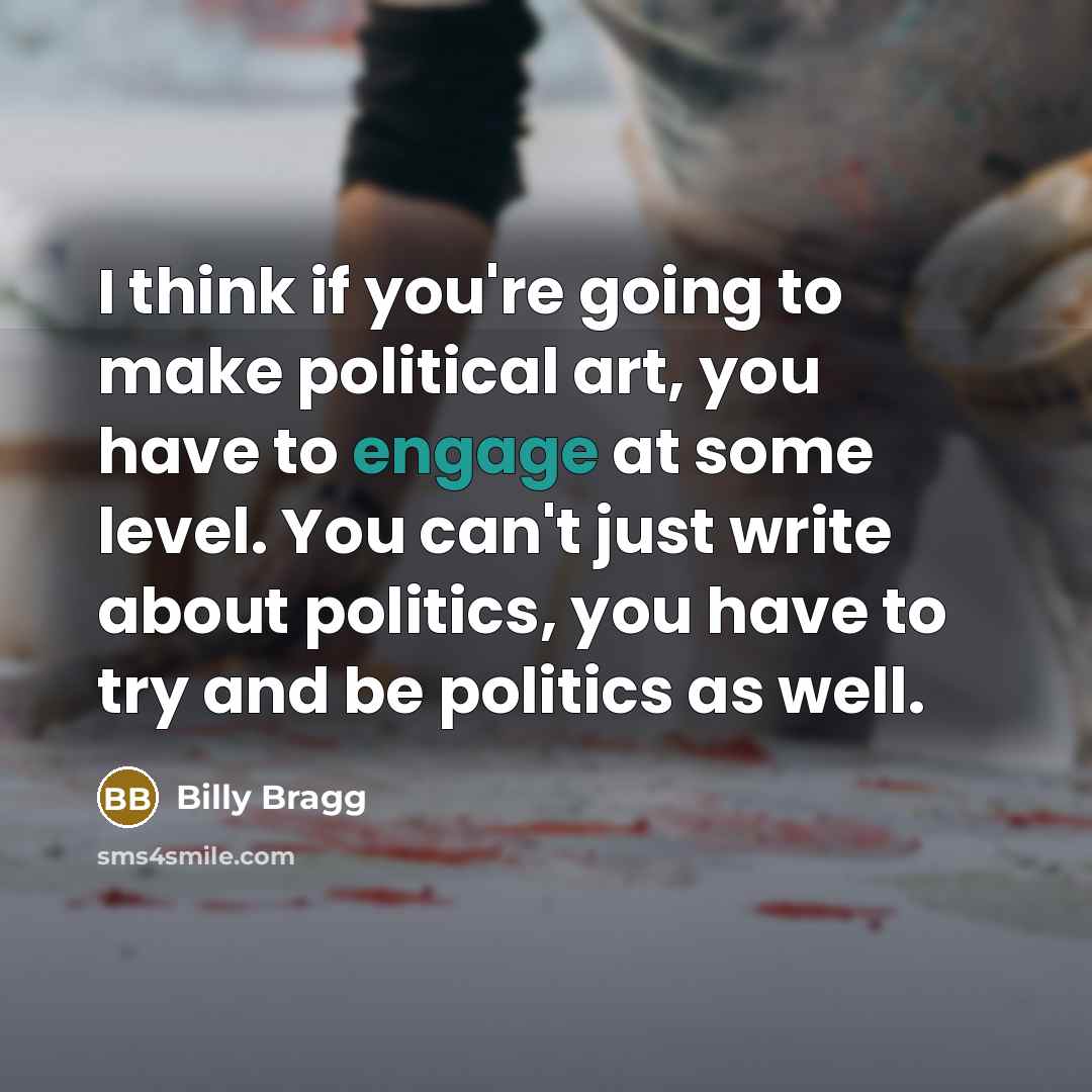 “I think if you're going to make political art, you…” quote by Billy Bragg