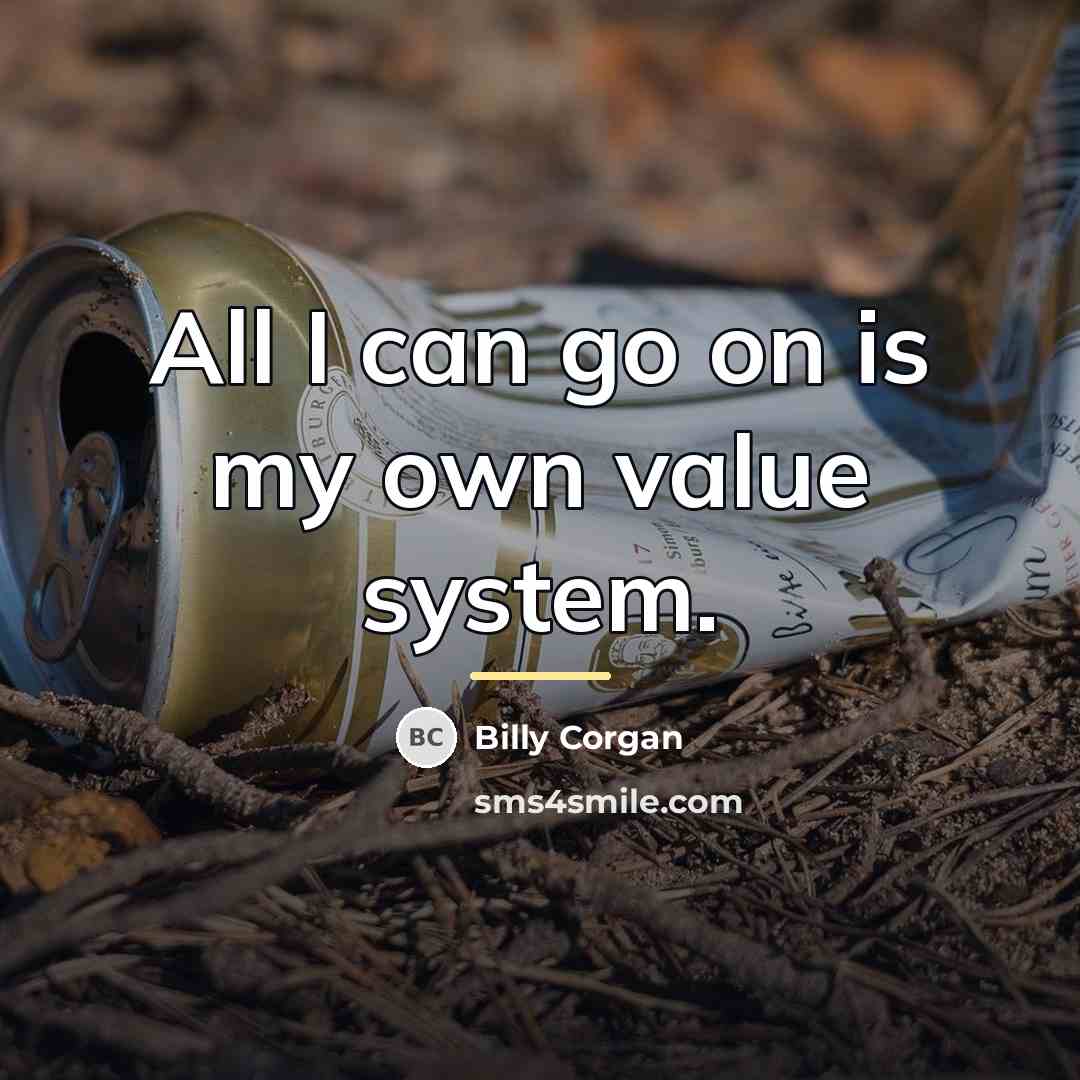 “All I can go on is my own value system.…” quote by Billy Corgan