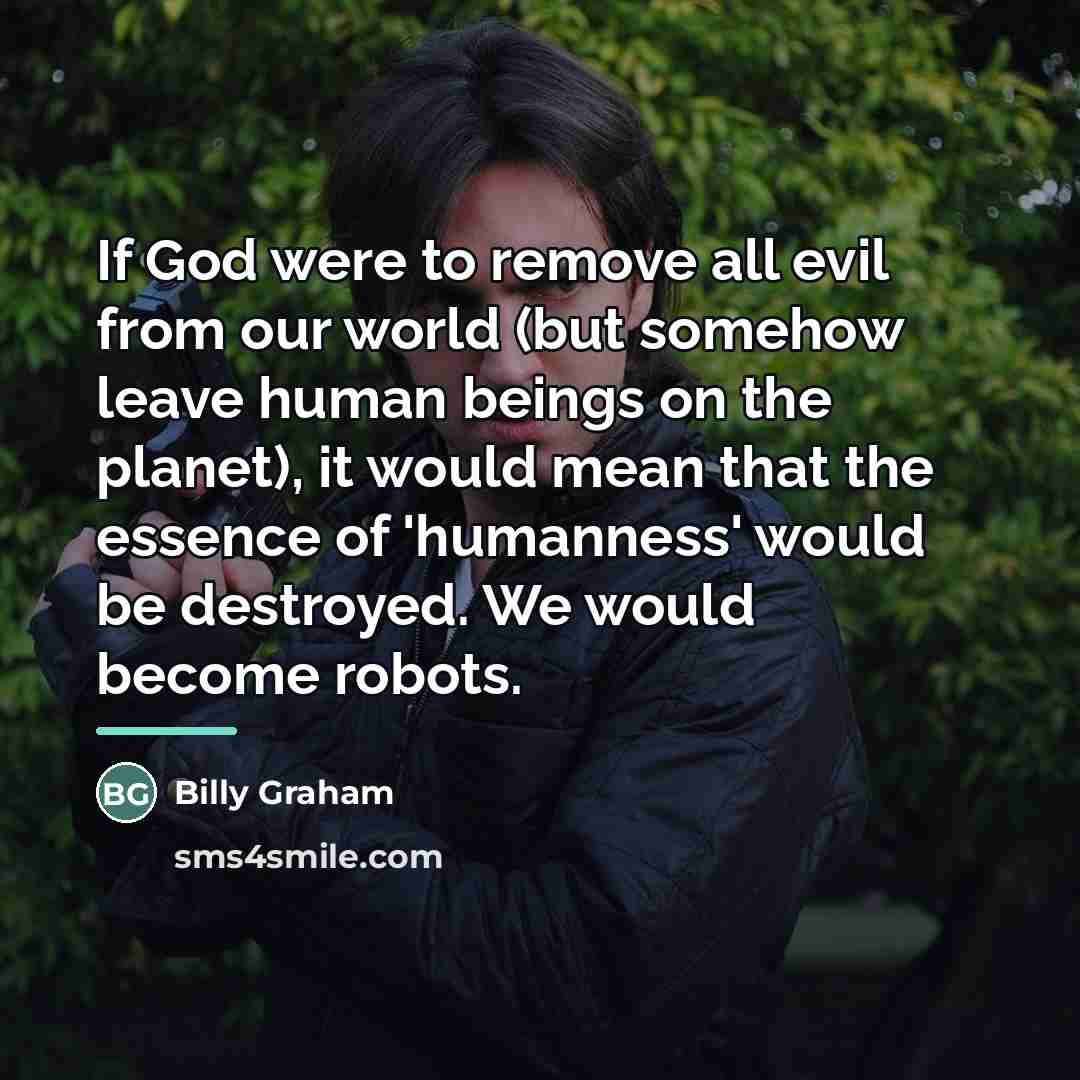 “If God were to remove all evil from our world…” quote by Billy Graham