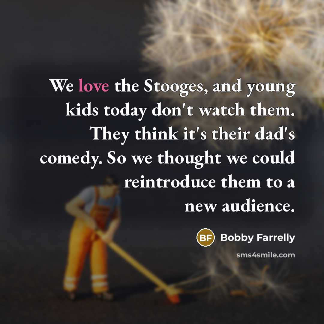 “We love the Stooges, and young kids today don't watch…” quote by Bobby Farrelly