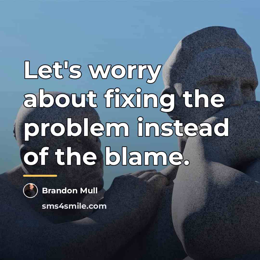 “Let's worry about fixing the problem instead of the blame.…” quote by Brandon Mull