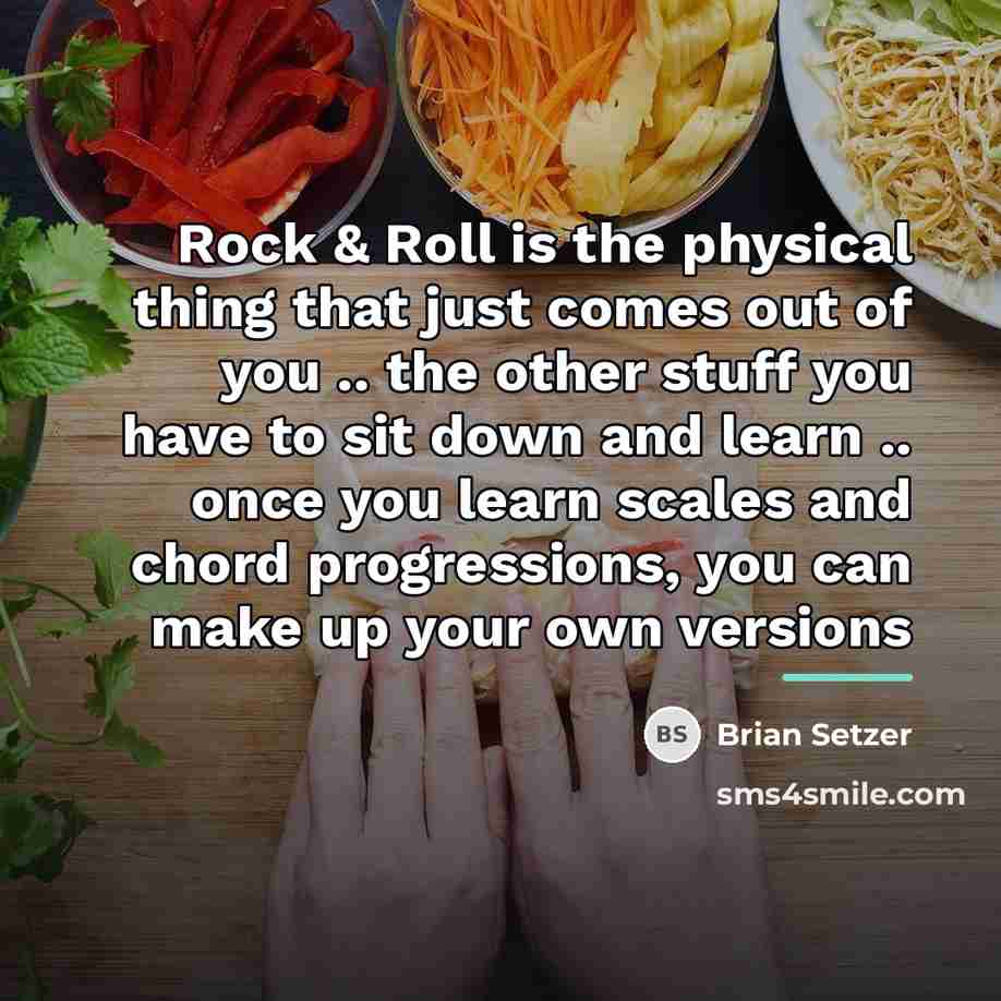 “Rock & Roll is the physical thing that just comes…” quote by Brian Setzer