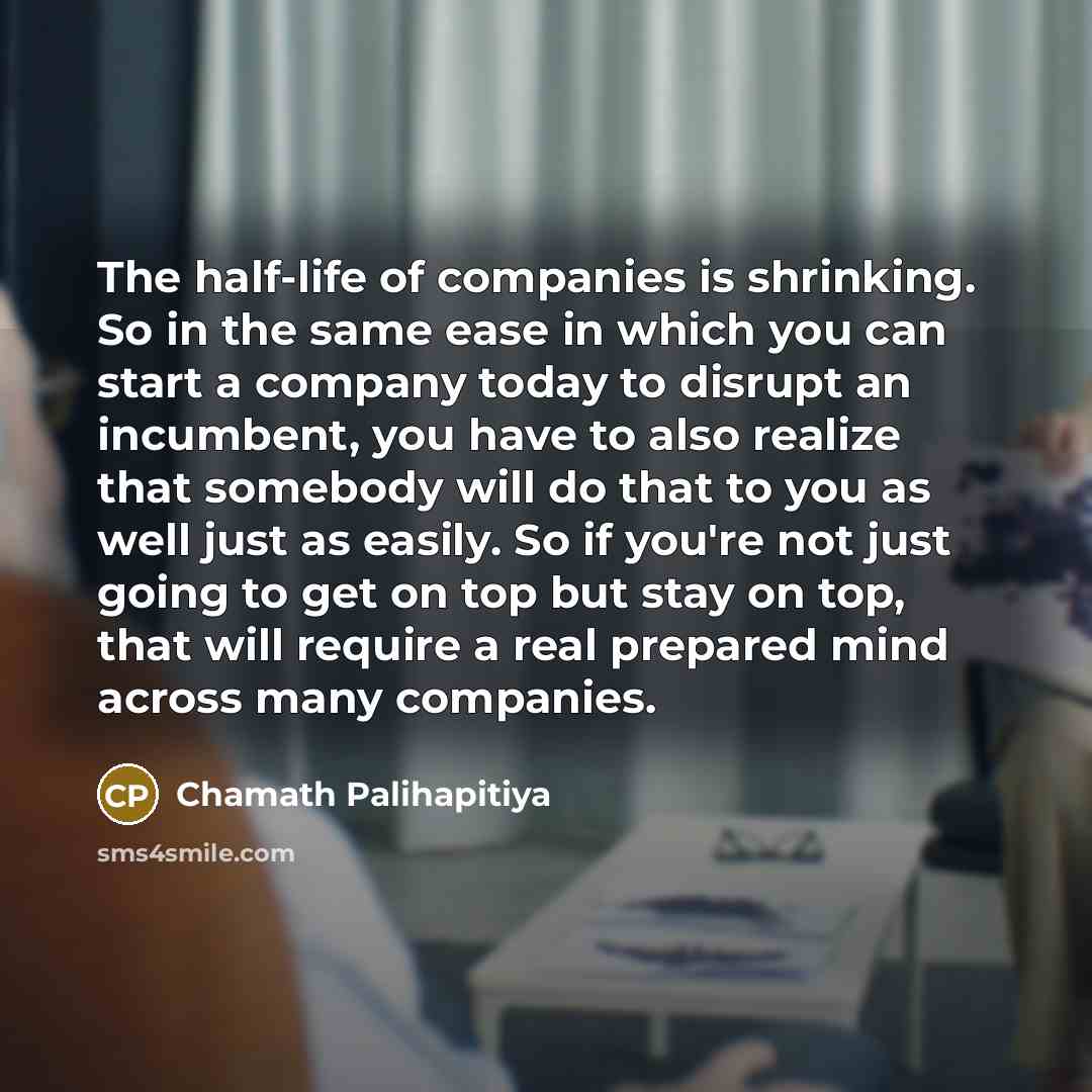 “The half-life of companies is shrinking. So in the same…” quote by Chamath Palihapitiya