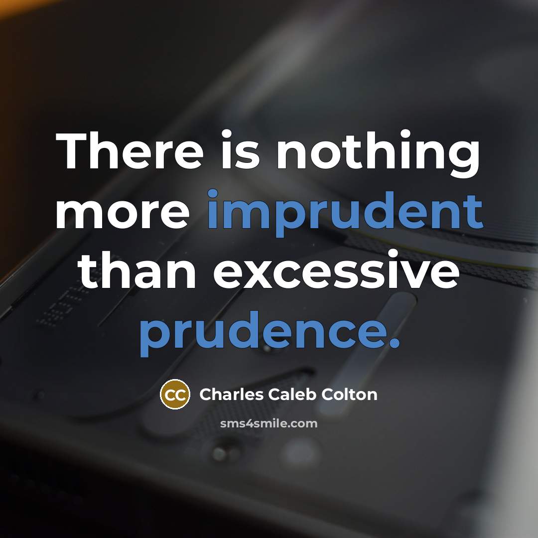 “There is nothing more imprudent than excessive prudence.” quote by Charles Caleb Colton