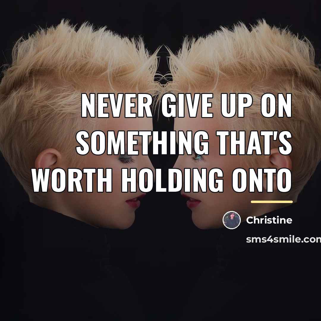 “Never give up on something that's worth holding onto…” quote by Christine