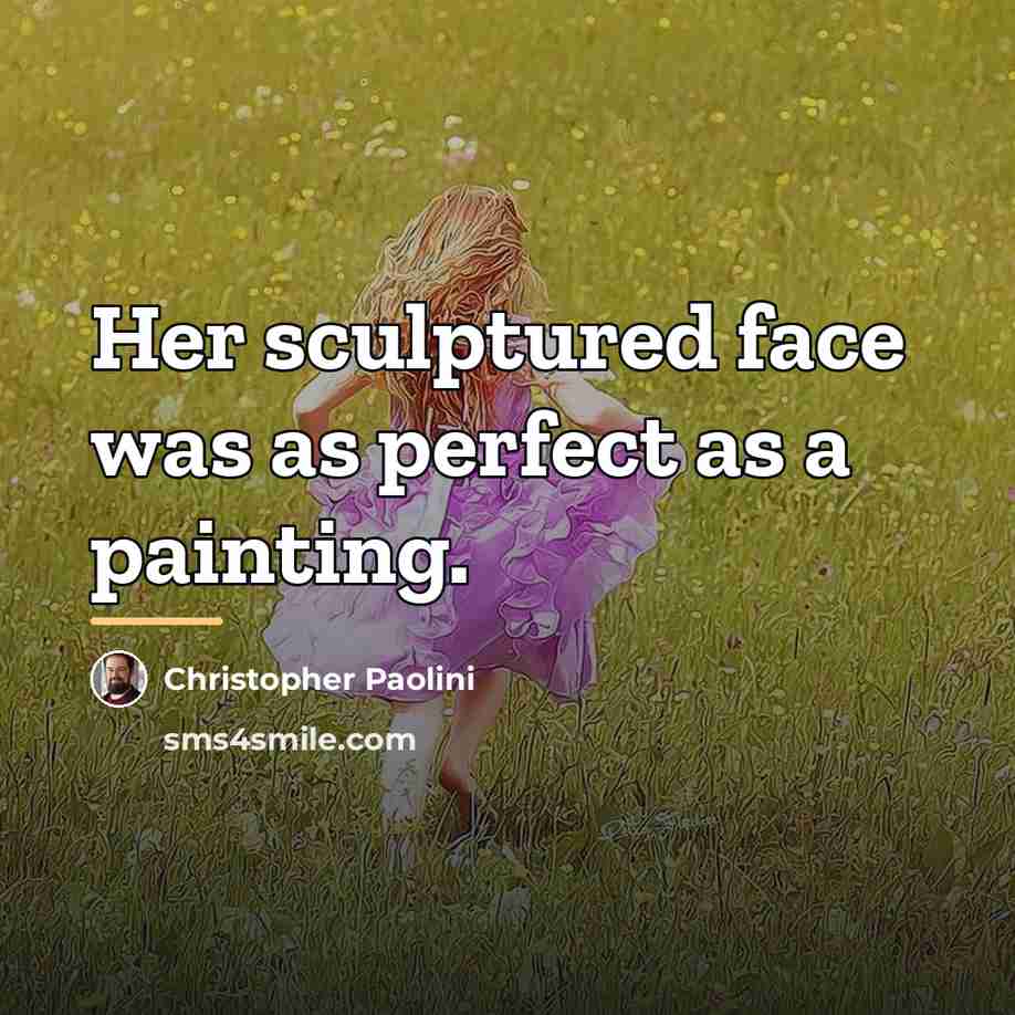 “Her sculptured face was as perfect as a painting.…” quote by Christopher Paolini