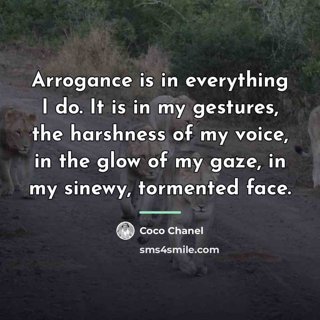 “Arrogance is in everything I do. It is in my…” quote by Coco Chanel
