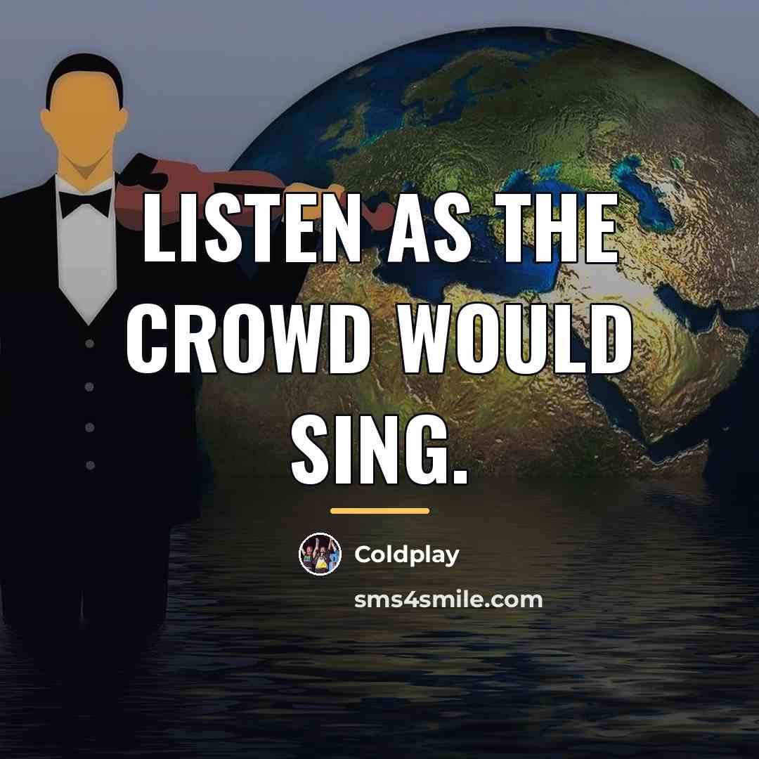 “Listen as the crowd would sing.…” quote by Coldplay
