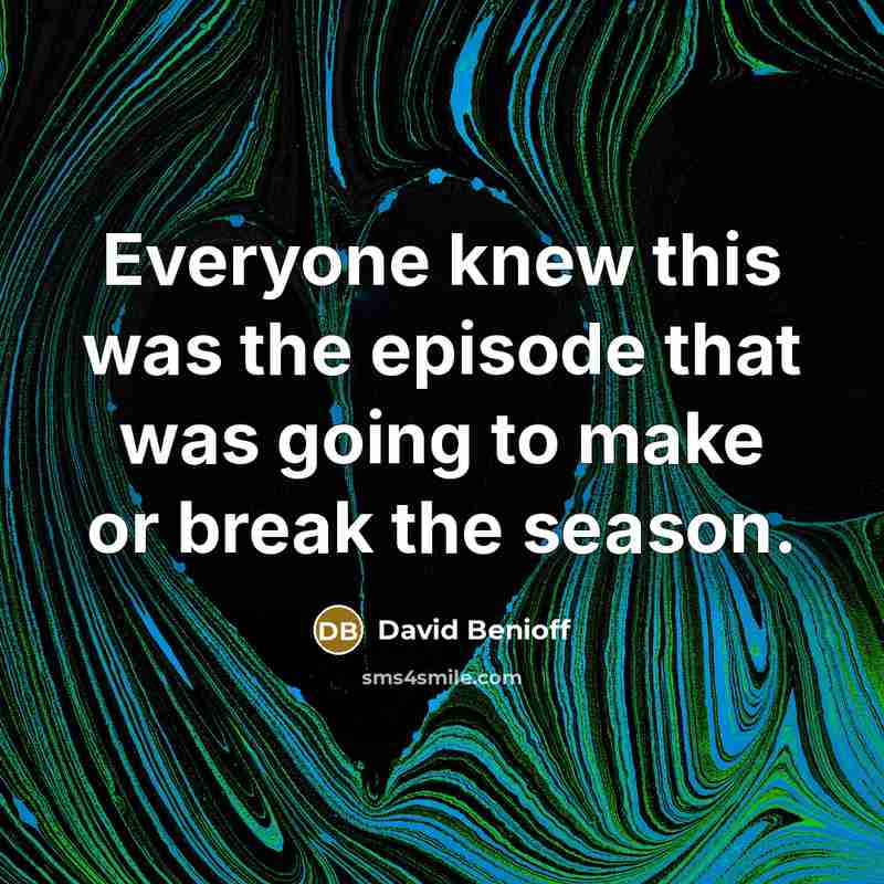 “Everyone knew this was the episode that was going to…” quote by David Benioff