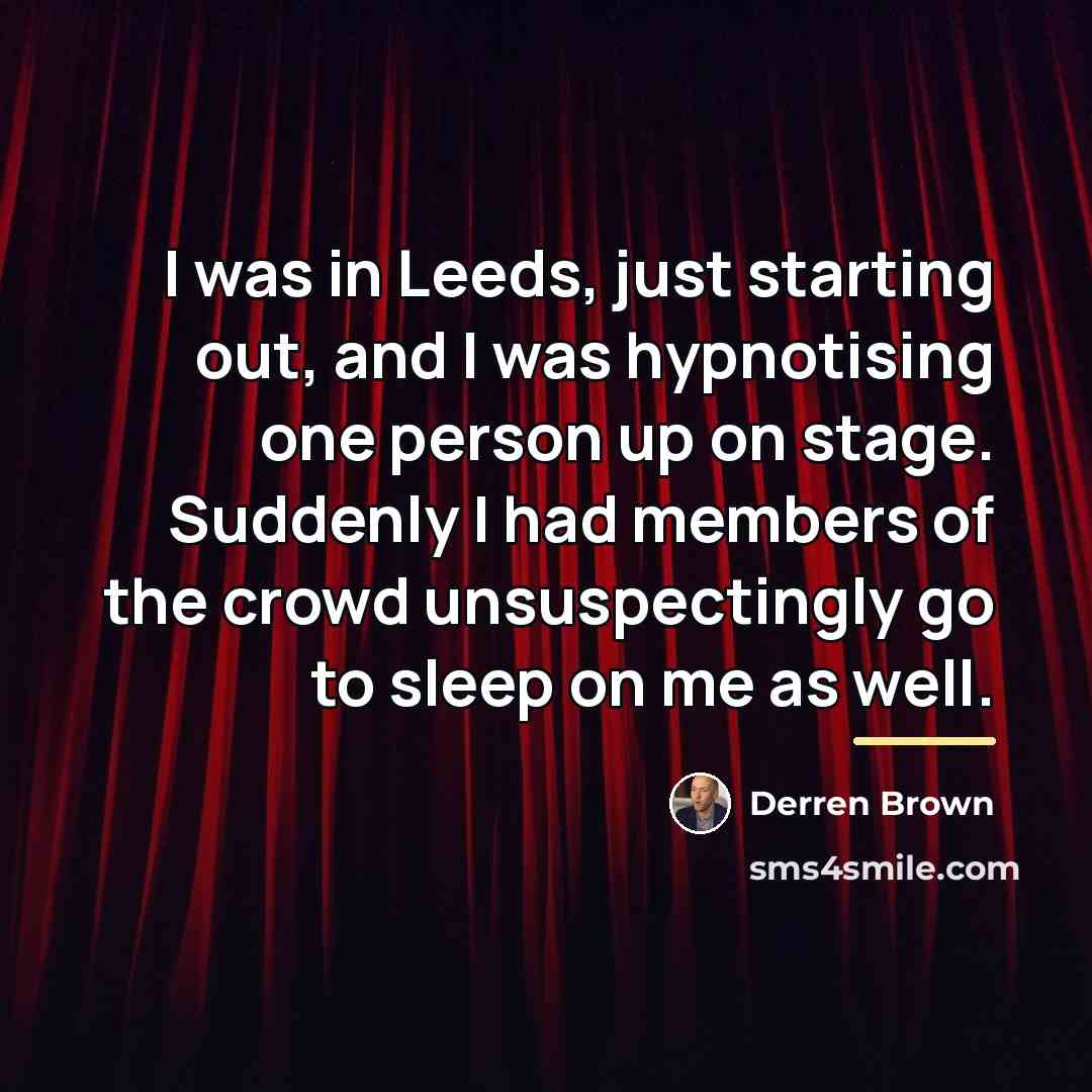 “I was in Leeds, just starting out, and I was…” quote by Derren Brown