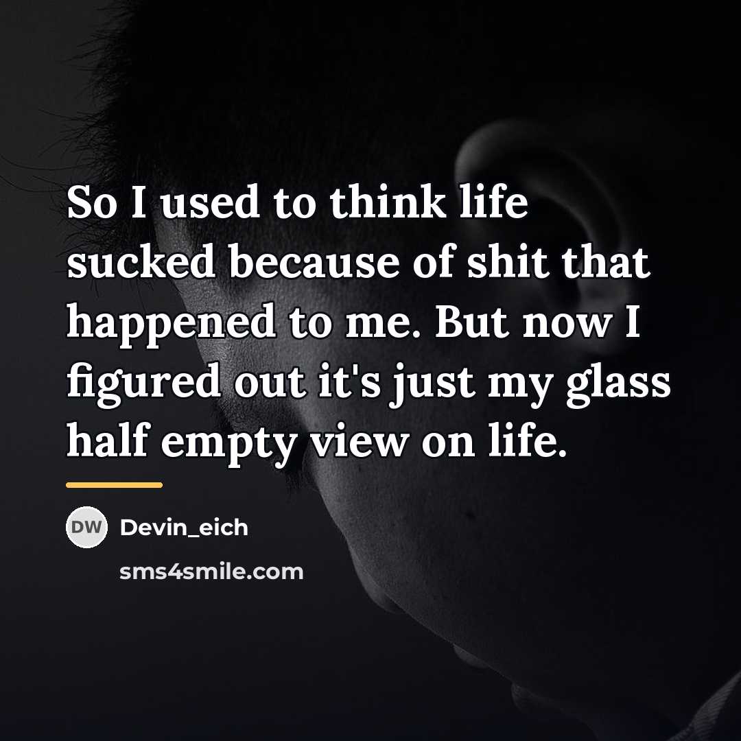 “So I used to think life sucked because of shit…” quote by Devin_eich