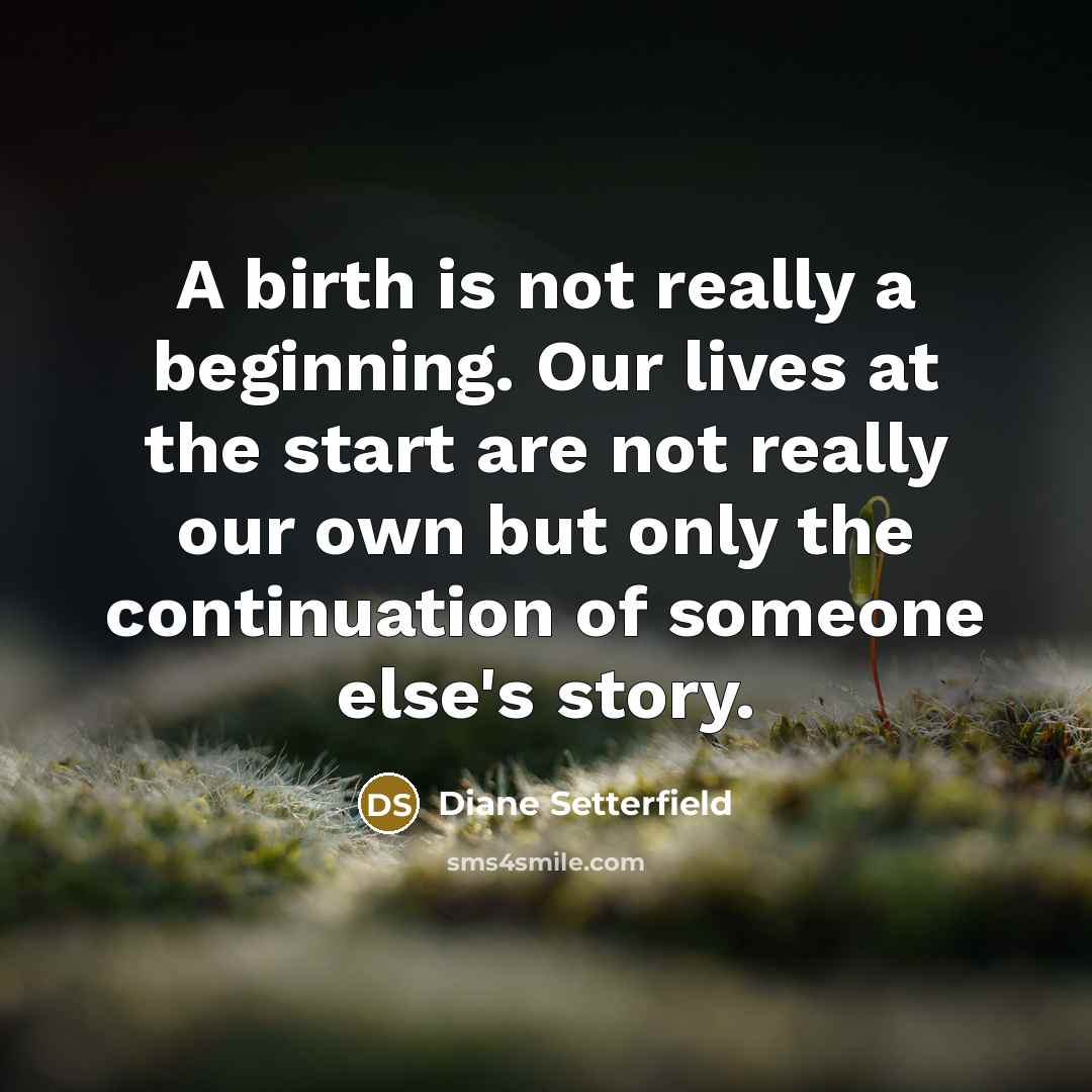 “A birth is not really a beginning. Our lives at…” quote by Diane Setterfield