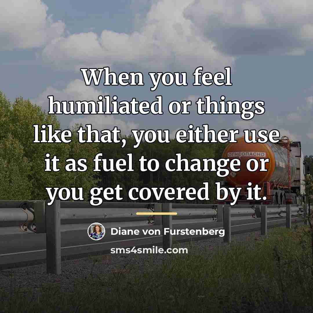 “When you feel humiliated or things like that, you either…” quote by Diane von Furstenberg