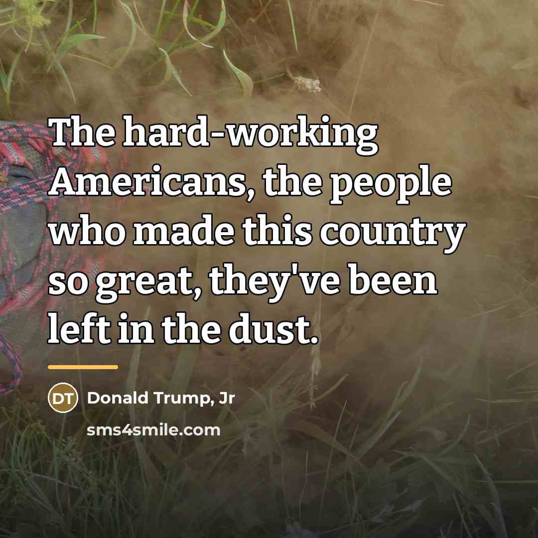 “The hard-working Americans, the people who made this country so…” quote by Donald Trump, Jr