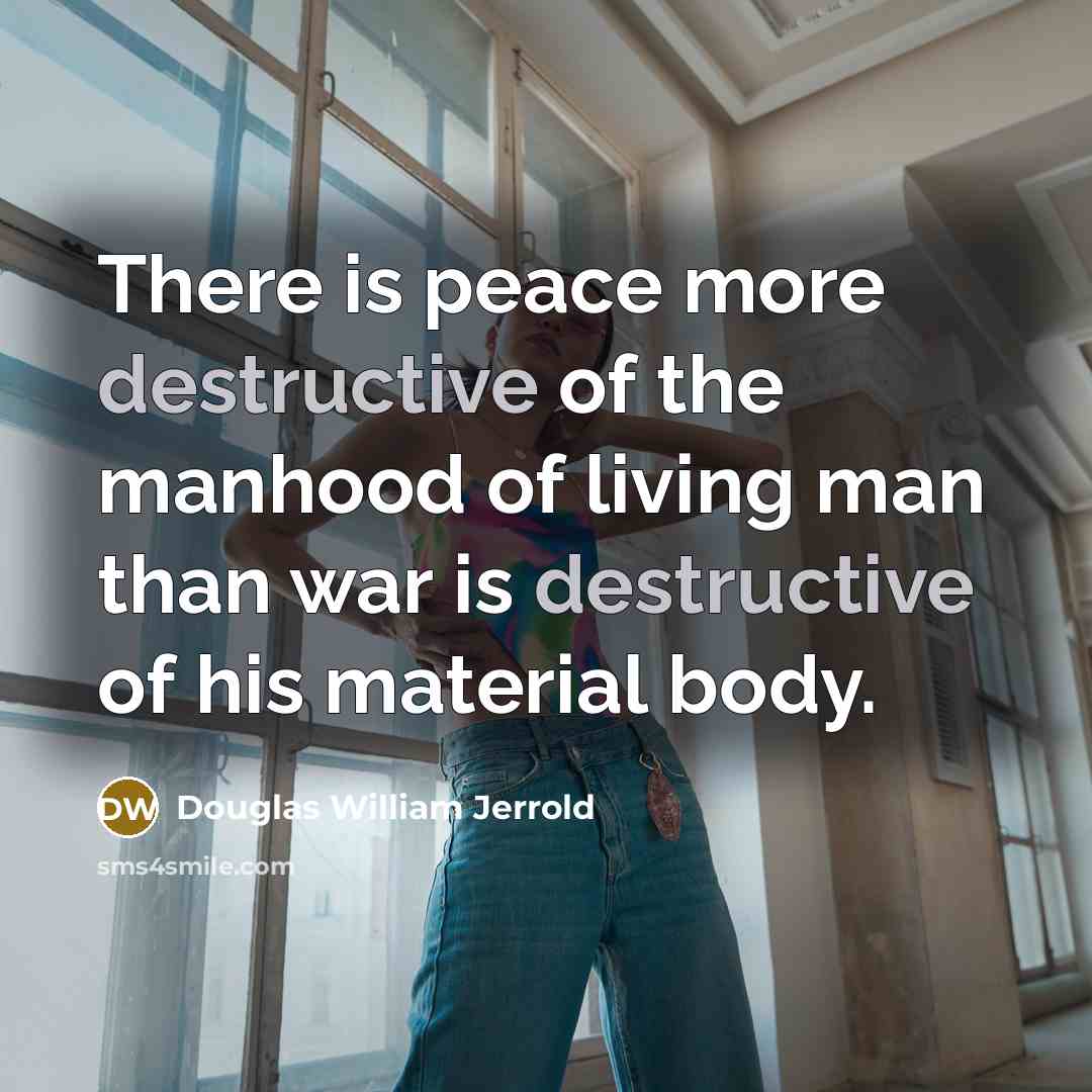 “There is peace more destructive of the manhood of living…” quote by Douglas William Jerrold