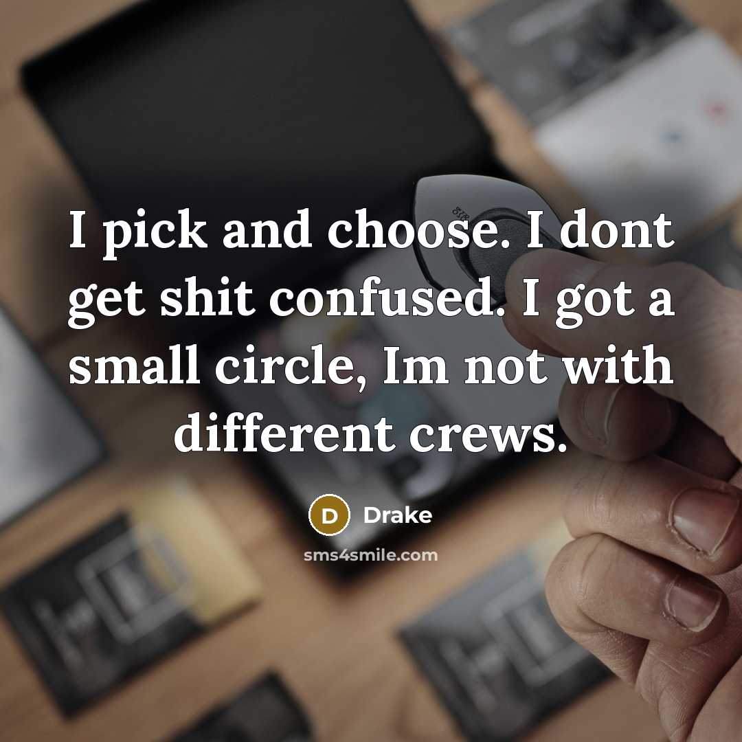 “I pick and choose. I dont get shit confused. I…” quote by Drake
