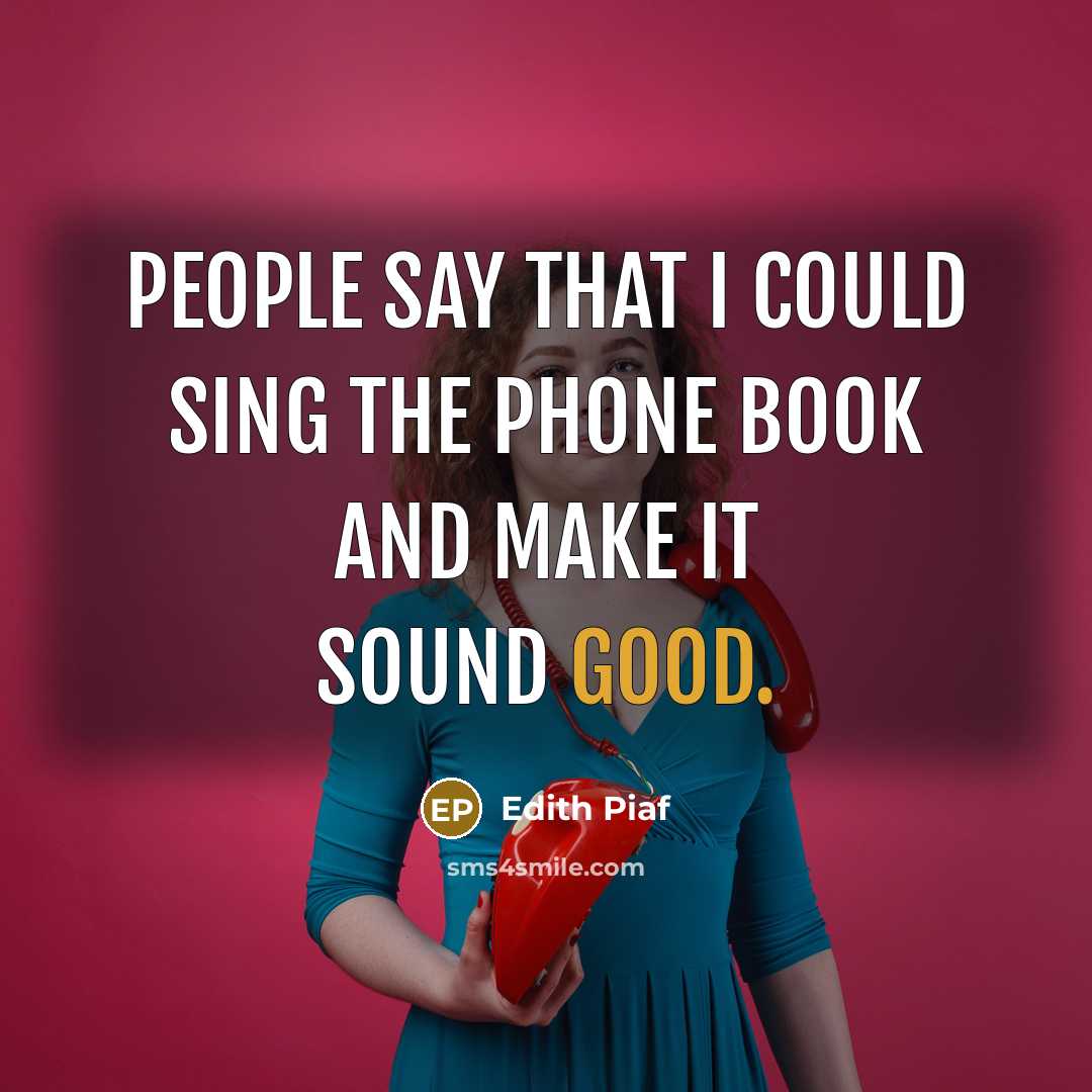 “People say that I could sing the phone book and…” quote by Edith Piaf