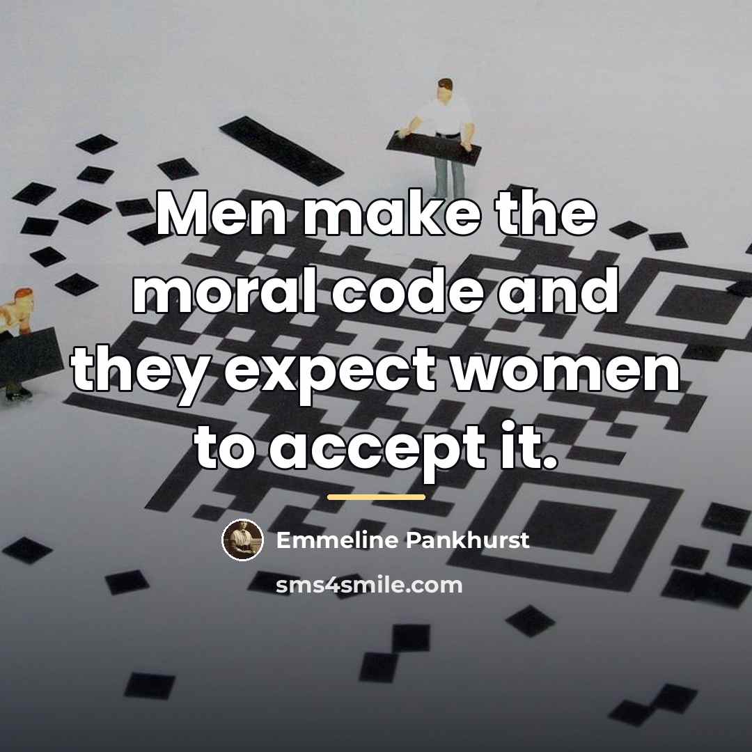 “Men make the moral code and they expect women to…” quote by Emmeline Pankhurst
