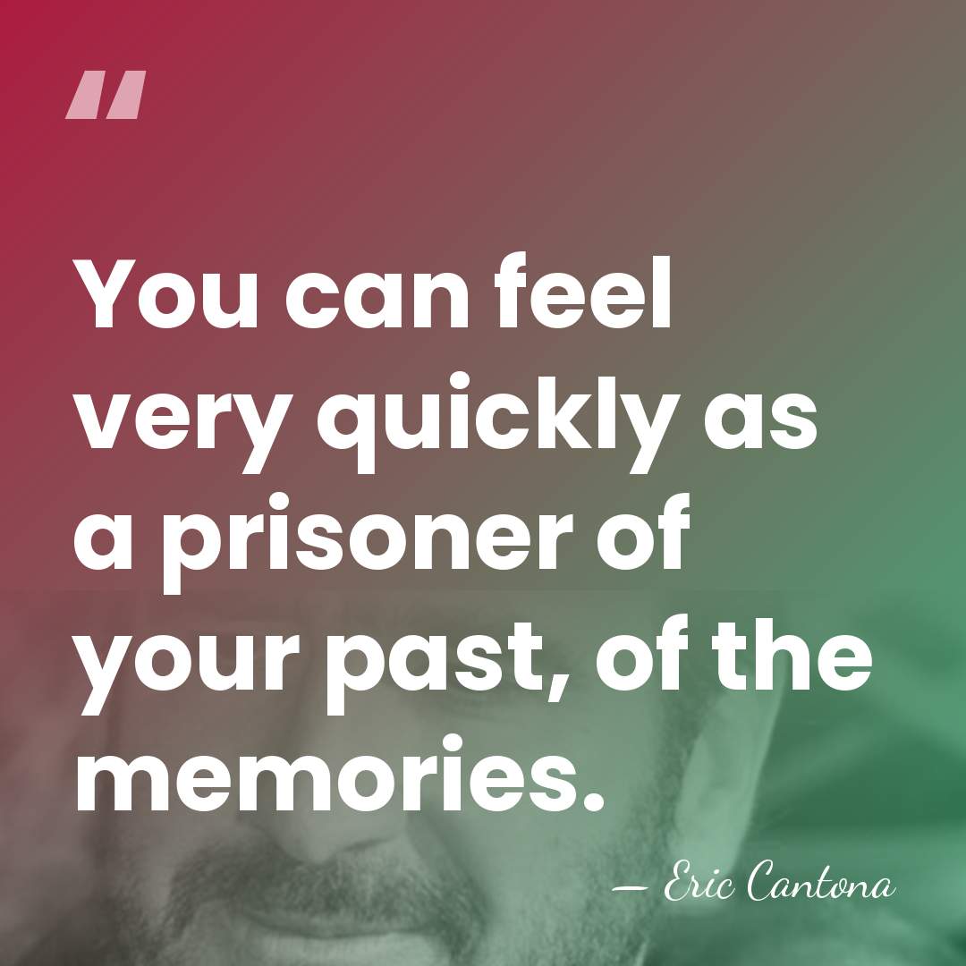 You can feel very quickly as a prisoner of your past, of&hellip; - Eric Cantona