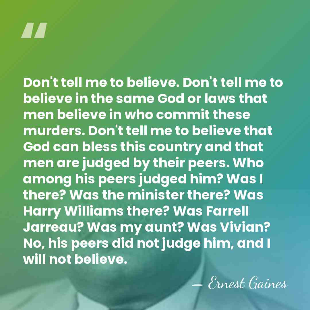 Don't tell me to believe. Don't tell me to believe in the&hellip; - Ernest Gaines