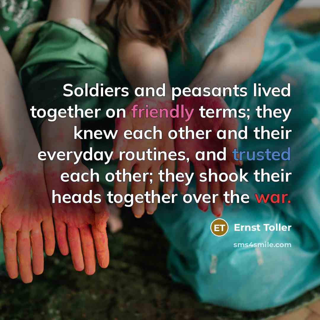 “Soldiers and peasants lived together on friendly terms; they knew…” quote by Ernst Toller