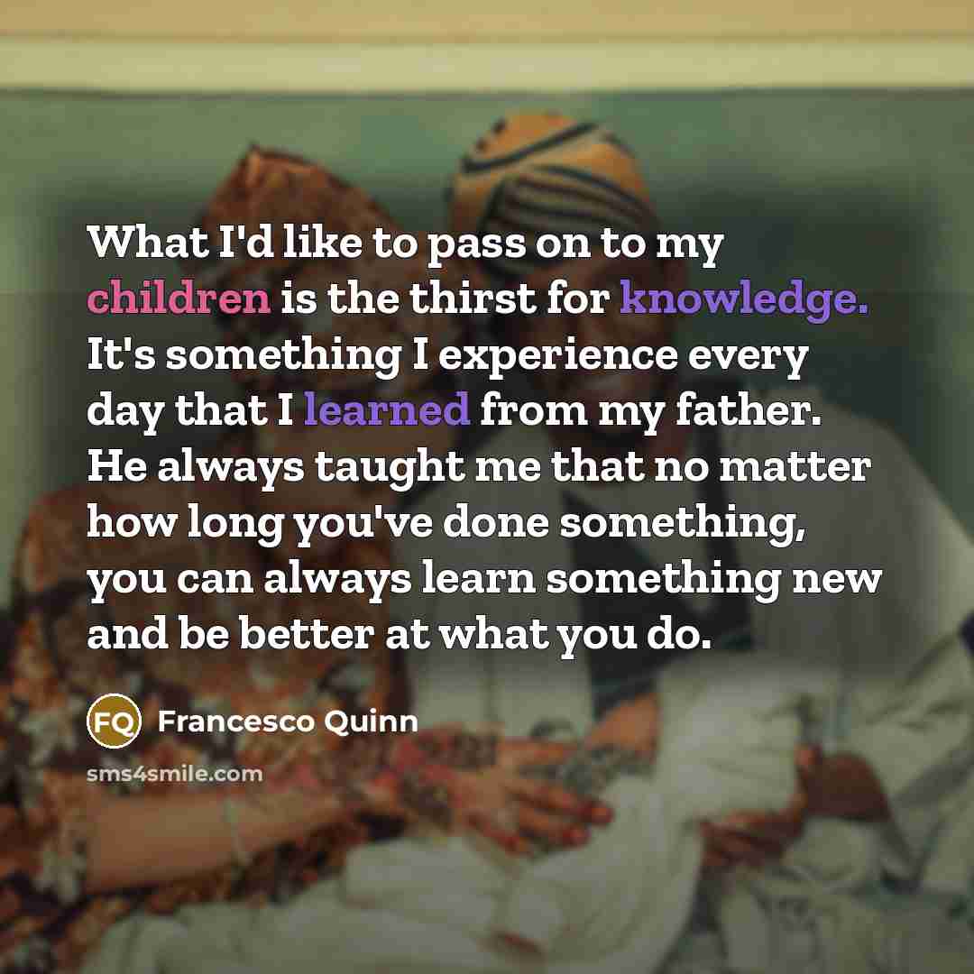 “What I'd like to pass on to my children is…” quote by Francesco Quinn