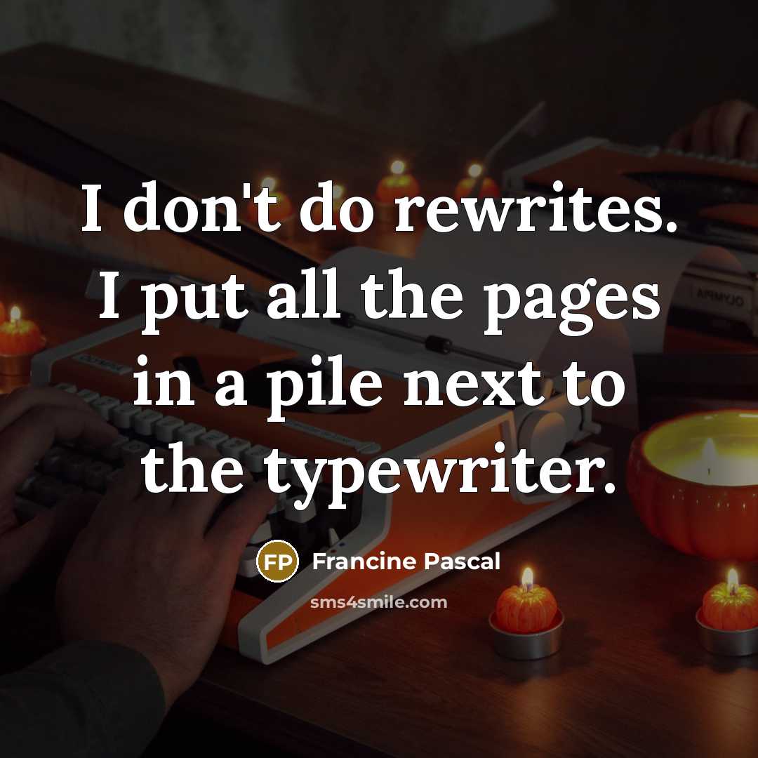 “I don't do rewrites. I put all the pages in…” quote by Francine Pascal