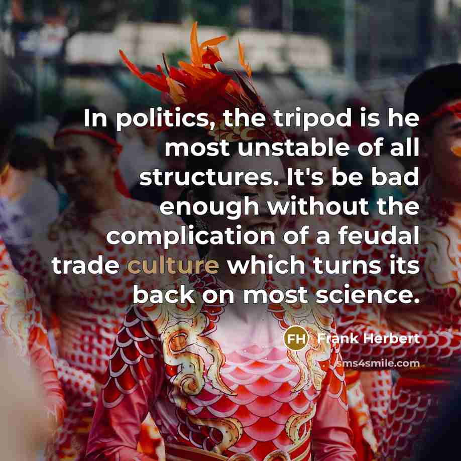 “In politics, the tripod is he most unstable of all…” quote by Frank Herbert