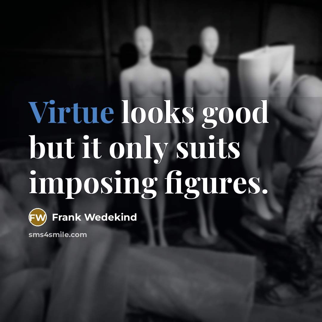 “Virtue looks good but it only suits imposing figures.…” quote by Frank Wedekind