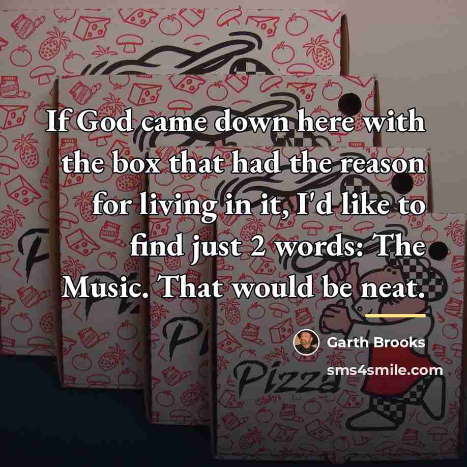 “If God came down here with the box that had…” quote by Garth Brooks