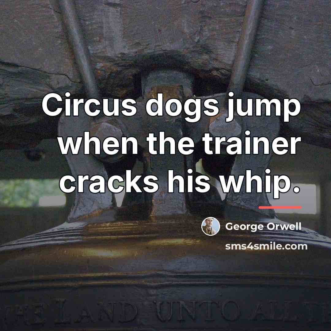 “Circus dogs jump when the trainer cracks his whip.…” quote by George Orwell