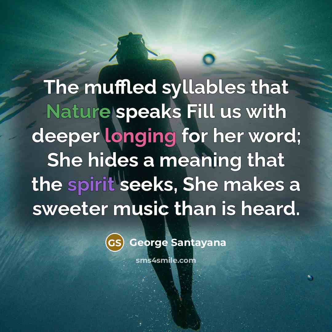 “The muffled syllables that Nature speaks Fill us with deeper…” quote by George Santayana