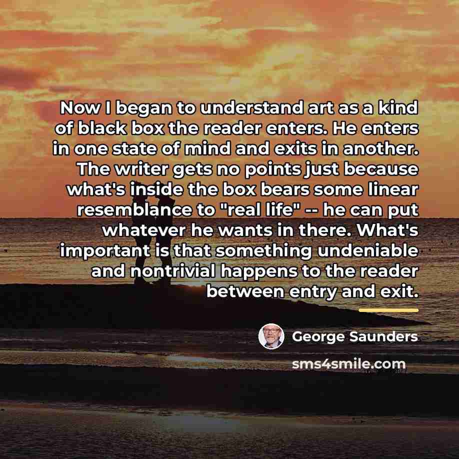 “Now I began to understand art as a kind of…” quote by George Saunders