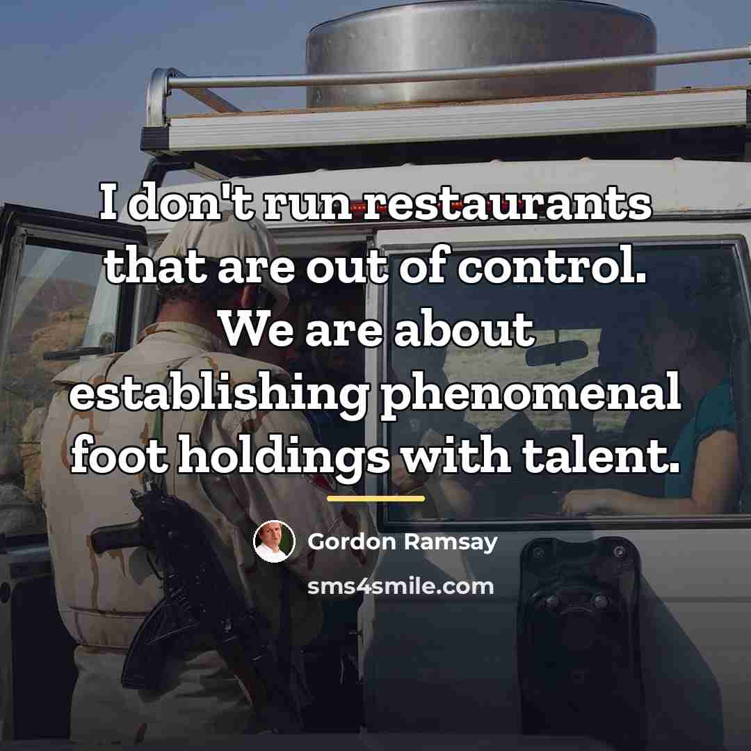 “I don't run restaurants that are out of control. We…” quote by Gordon Ramsay